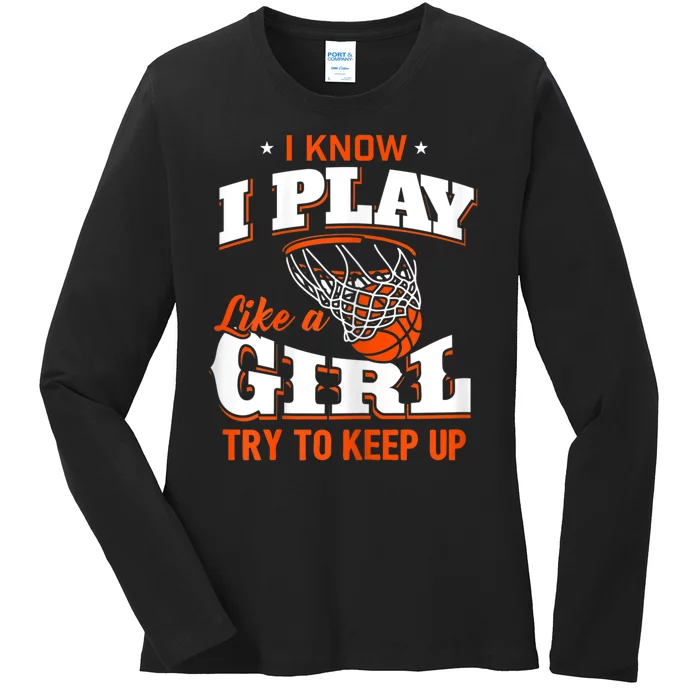 I Know I Play Like Basketball Ladies Long Sleeve Shirt