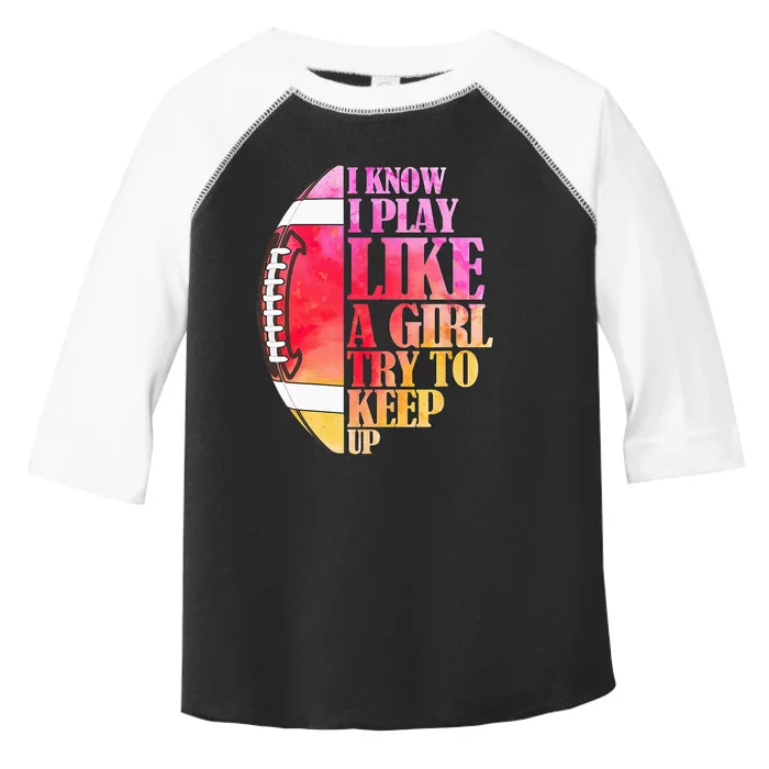 I Know I Play Like A Girl Try To Keep Up Football Game Day Toddler Fine Jersey T-Shirt