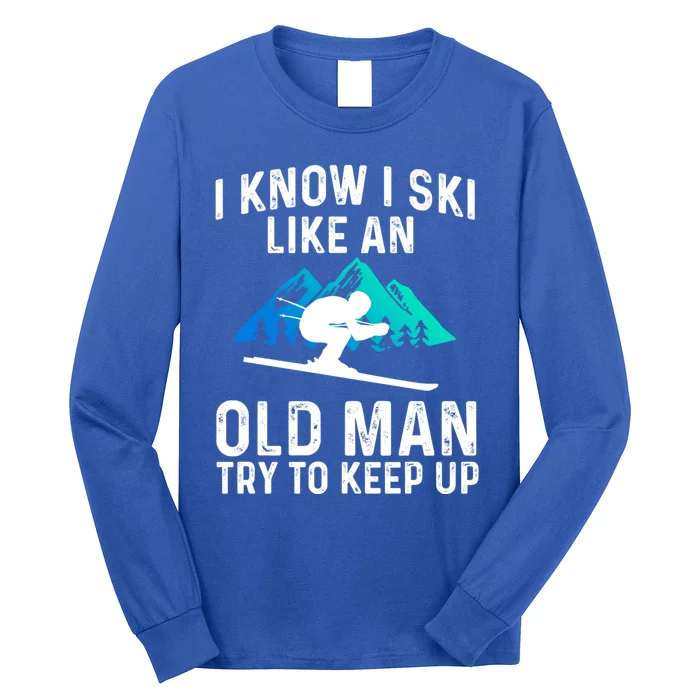 I Know I Ski Like An Old Try To Keep Up Cool Gift Long Sleeve Shirt