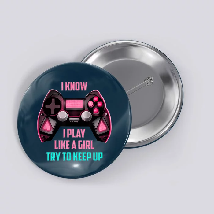 I Know I Play Like A Girl Funny Gamer Button