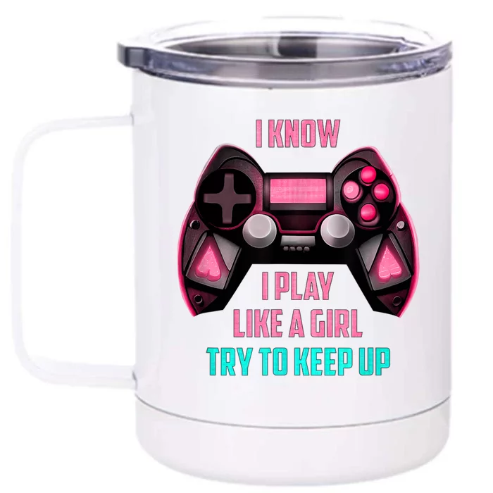 I Know I Play Like A Girl Funny Gamer Front & Back 12oz Stainless Steel Tumbler Cup