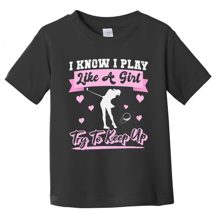 I Know I Playlike A Try To Keep Up Golf Toddler T-Shirt