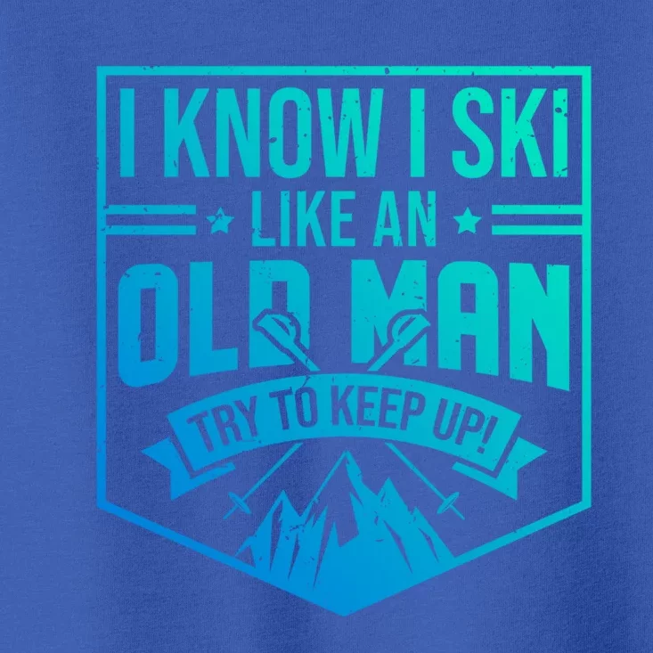 I Know I Ski Like An Old Try To Keep Up Skier Gift Cute Gift Toddler T-Shirt