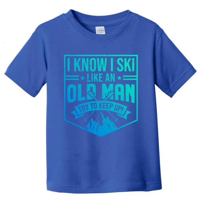 I Know I Ski Like An Old Try To Keep Up Skier Gift Cute Gift Toddler T-Shirt