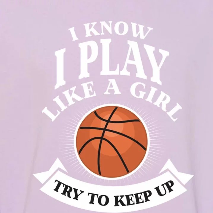 I Know I Play Like A Try To Keep Up Basketball Cute Gift Garment-Dyed Sweatshirt