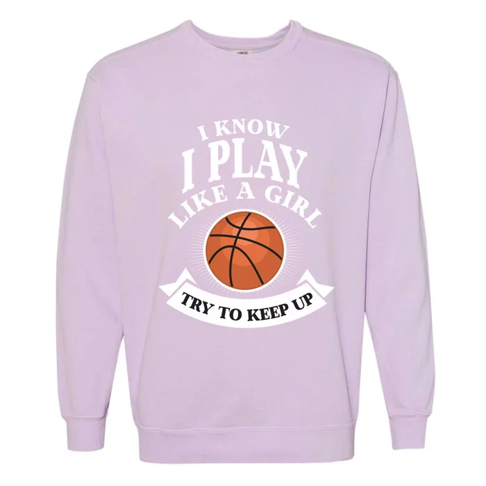 I Know I Play Like A Try To Keep Up Basketball Cute Gift Garment-Dyed Sweatshirt