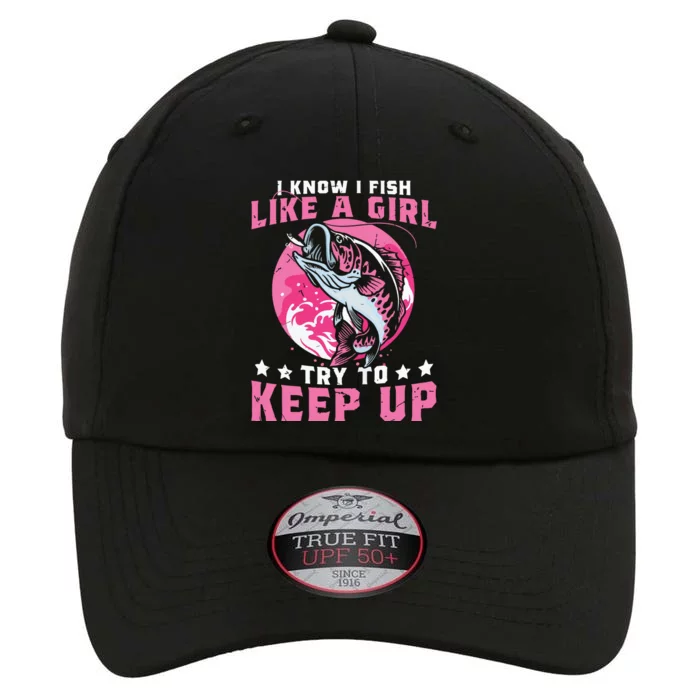 I Know I Fish Like A Girl Try To Keep Up Funny Fishing The Original Performance Cap