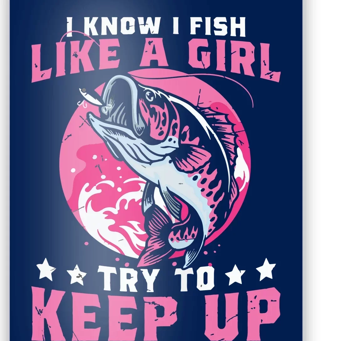 I Know I Fish Like A Girl Try To Keep Up Funny Fishing Poster