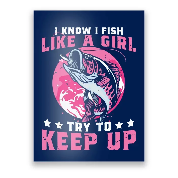 I Know I Fish Like A Girl Try To Keep Up Funny Fishing Poster