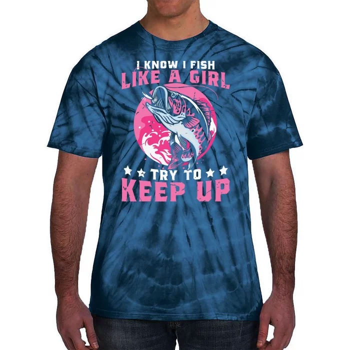 I Know I Fish Like A Girl Try To Keep Up Funny Fishing Tie-Dye T-Shirt