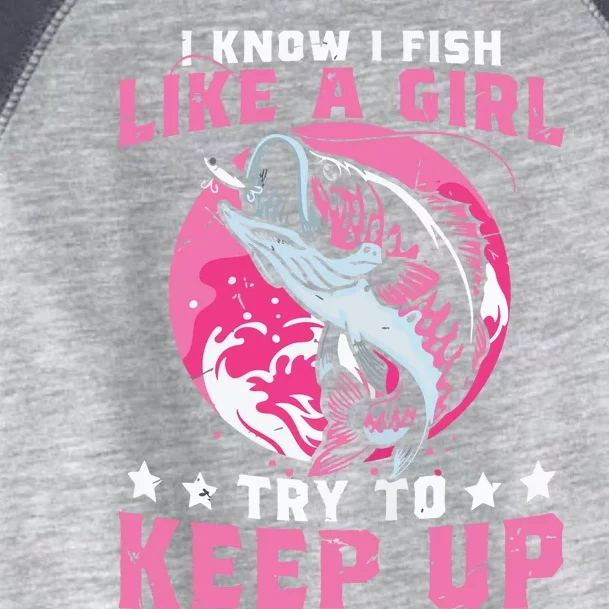 I Know I Fish Like A Girl Try To Keep Up Funny Fishing Toddler Fine Jersey T-Shirt