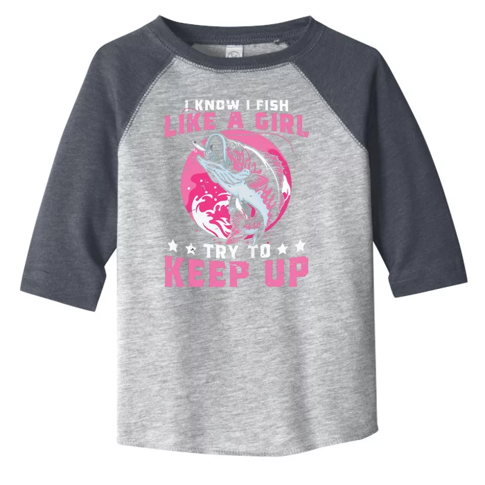 I Know I Fish Like A Girl Try To Keep Up Funny Fishing Toddler Fine Jersey T-Shirt