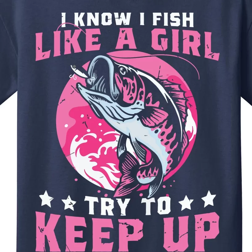 I Know I Fish Like A Girl Try to Keep Up Funny Fishing Kids T-Shirt