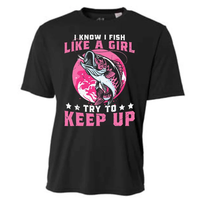 I Know I Fish Like A Girl Try To Keep Up Funny Fishing Cooling Performance Crew T-Shirt