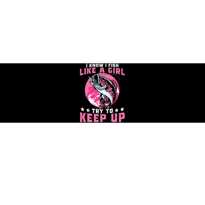 I Know I Fish Like A Girl Try To Keep Up Funny Fishing Bumper Sticker