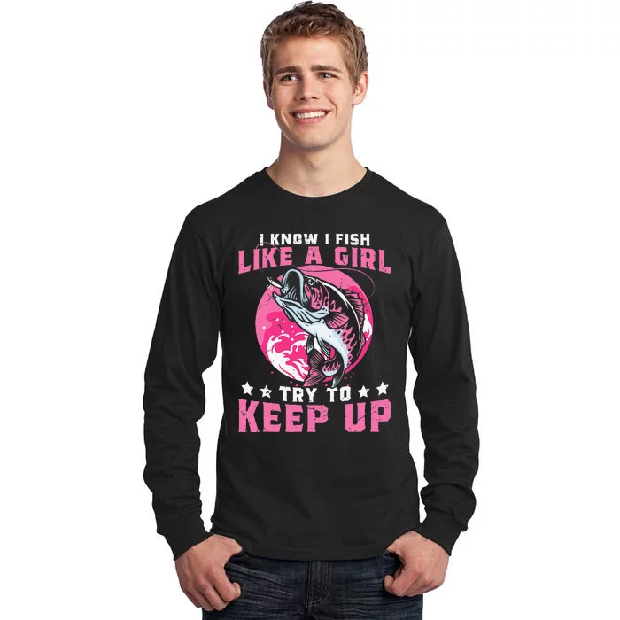 I Know I Fish Like A Girl Try To Keep Up Funny Fishing Tall Long Sleeve T-Shirt