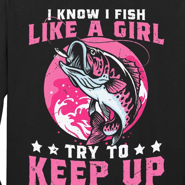 I Know I Fish Like A Girl Try To Keep Up Funny Fishing Tall Long Sleeve T-Shirt