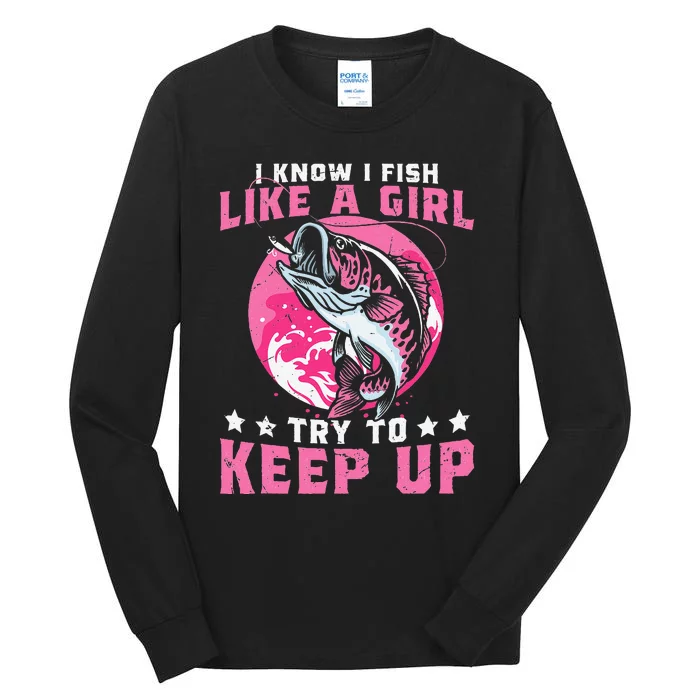 I Know I Fish Like A Girl Try To Keep Up Funny Fishing Tall Long Sleeve T-Shirt