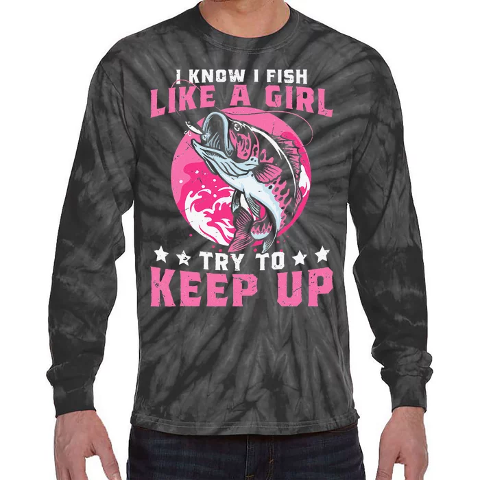 I Know I Fish Like A Girl Try To Keep Up Funny Fishing Tie-Dye Long Sleeve Shirt