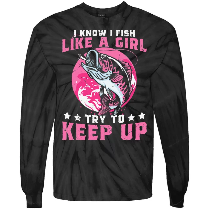 I Know I Fish Like A Girl Try To Keep Up Funny Fishing Tie-Dye Long Sleeve Shirt