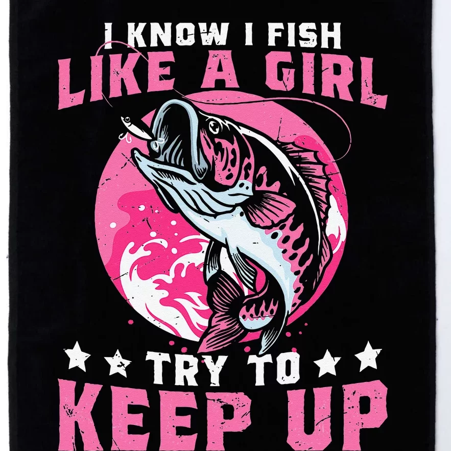 I Know I Fish Like A Girl Try To Keep Up Funny Fishing Platinum Collection Golf Towel