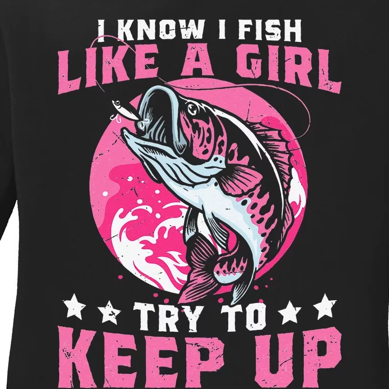 I Know I Fish Like A Girl Try To Keep Up Funny Fishing Ladies Long Sleeve Shirt