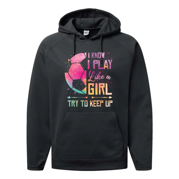 I know I Play Like A Girl Soccer Performance Fleece Hoodie