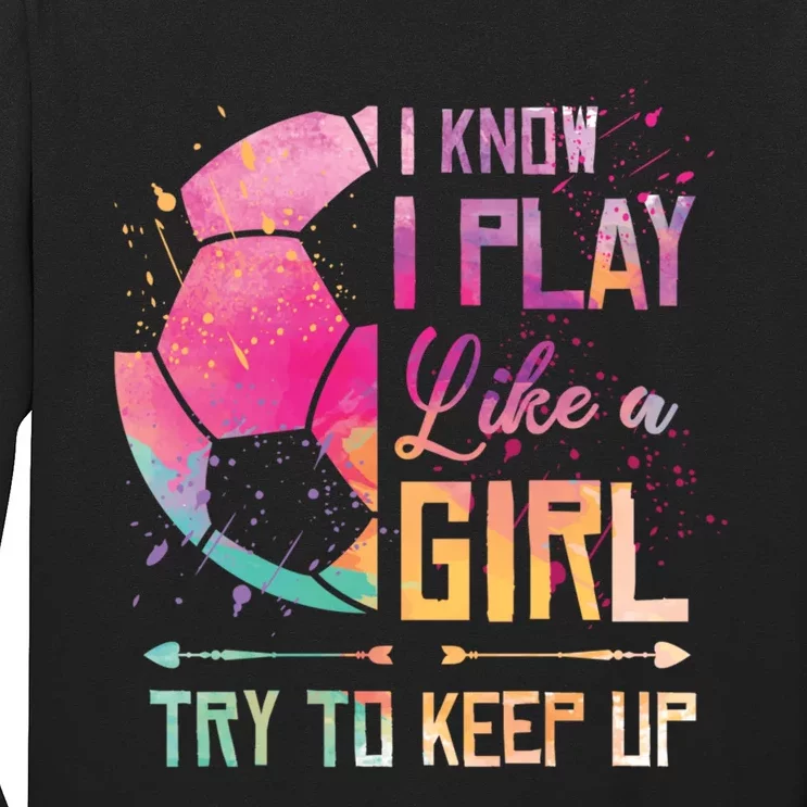 I know I Play Like A Girl Soccer Long Sleeve Shirt