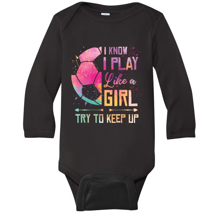 I know I Play Like A Girl Soccer Baby Long Sleeve Bodysuit