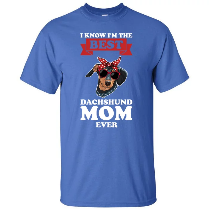 I Know I'm The Best Dachshund Mom Ever Wiener Funny Gift Tall T-Shirt