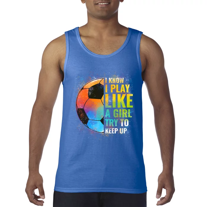 I Know I Play Like A Girl Try To Keep Up Funny Soccer Gift Tank Top