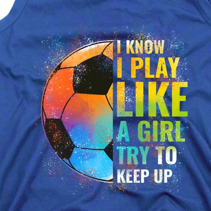 I Know I Play Like A Girl Try To Keep Up Funny Soccer Gift Tank Top