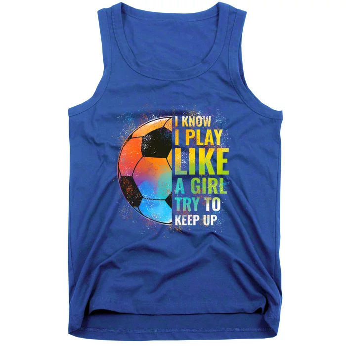 I Know I Play Like A Girl Try To Keep Up Funny Soccer Gift Tank Top