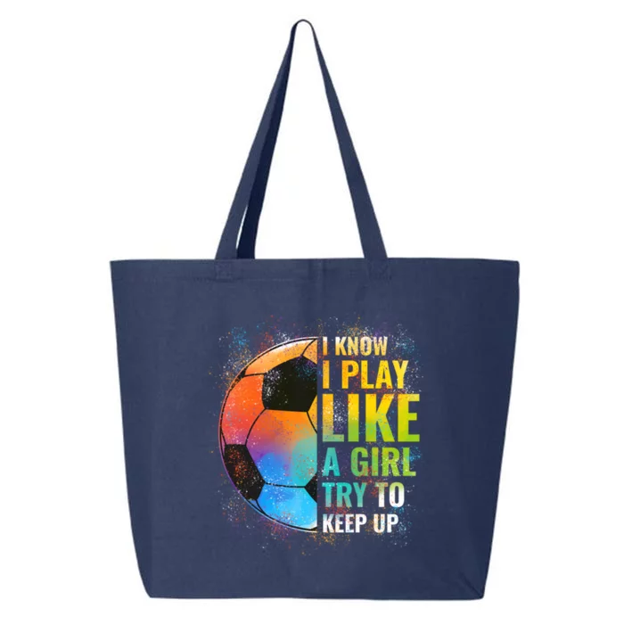 I Know I Play Like A Girl Try To Keep Up Funny Soccer Gift 25L Jumbo Tote