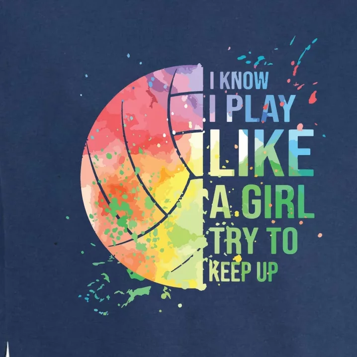 I Know I Play Like A Try To Keep Up Volleyball Garment-Dyed Sweatshirt