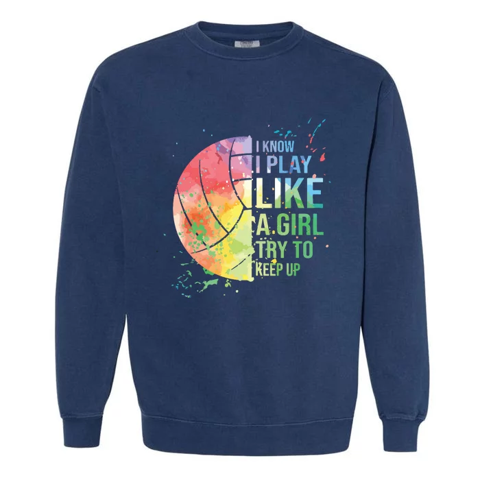 I Know I Play Like A Try To Keep Up Volleyball Garment-Dyed Sweatshirt