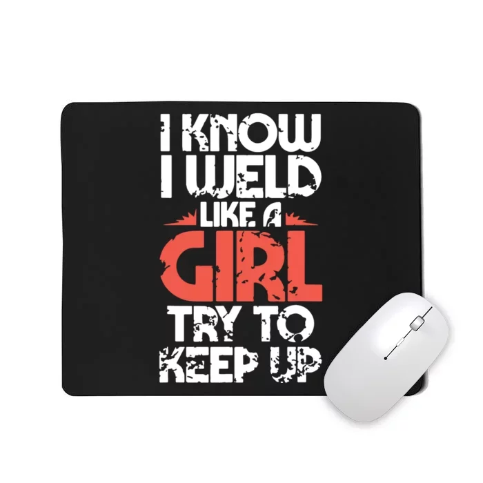 I Know I Weld Like A Girl Welder Girlfriend Mousepad