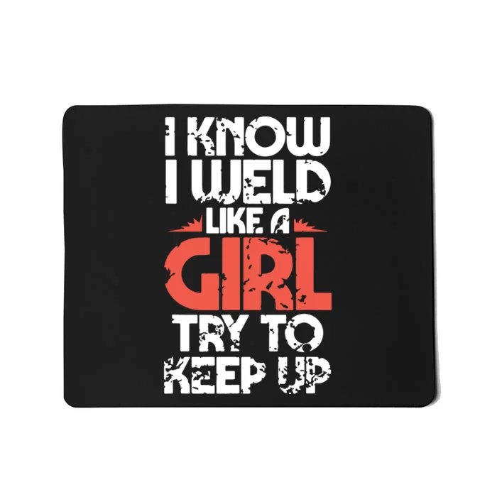 I Know I Weld Like A Girl Welder Girlfriend Mousepad