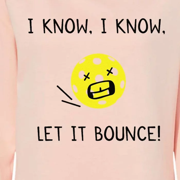 I Know I Know Let It Bounce Funny Pickleball Saying Womens California Wash Sweatshirt