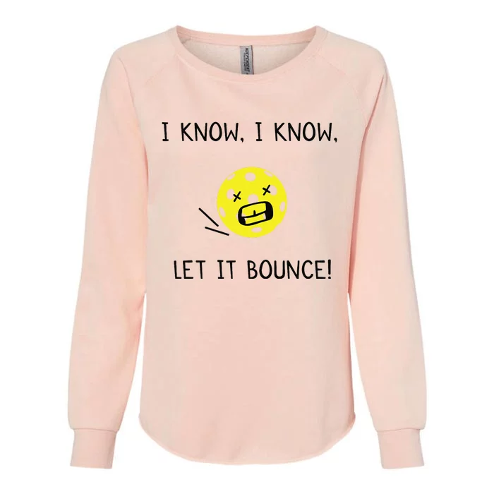 I Know I Know Let It Bounce Funny Pickleball Saying Womens California Wash Sweatshirt