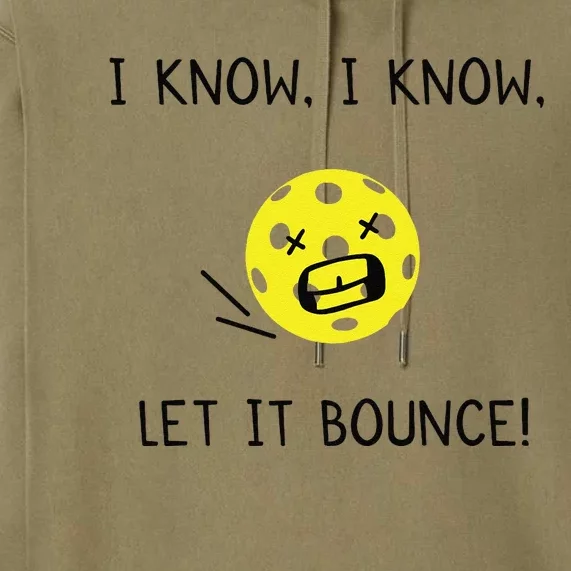 I Know I Know Let It Bounce Funny Pickleball Saying Premium Hoodie