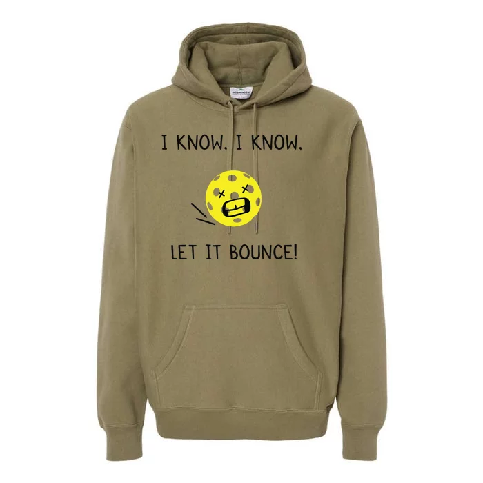 I Know I Know Let It Bounce Funny Pickleball Saying Premium Hoodie