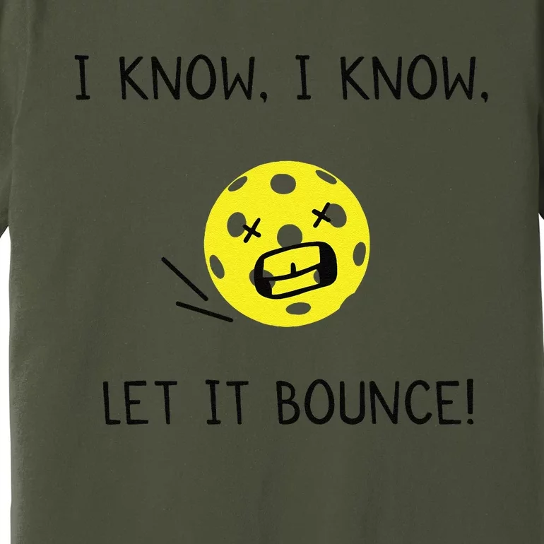 I Know I Know Let It Bounce Funny Pickleball Saying Premium T-Shirt