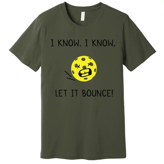 I Know I Know Let It Bounce Funny Pickleball Saying Premium T-Shirt