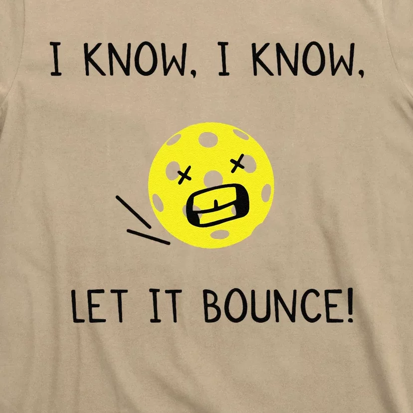 I Know I Know Let It Bounce Funny Pickleball Saying T-Shirt