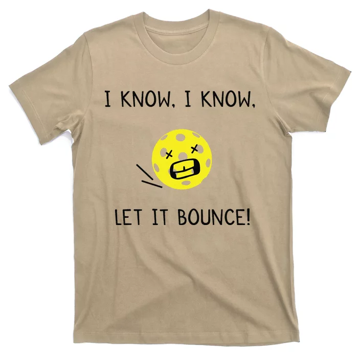 I Know I Know Let It Bounce Funny Pickleball Saying T-Shirt