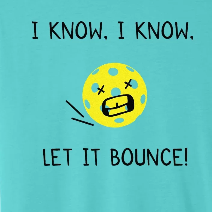 I Know I Know Let It Bounce Funny Pickleball Saying ChromaSoft Performance T-Shirt