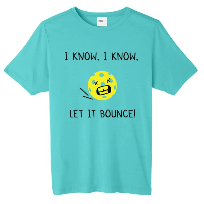 I Know I Know Let It Bounce Funny Pickleball Saying ChromaSoft Performance T-Shirt