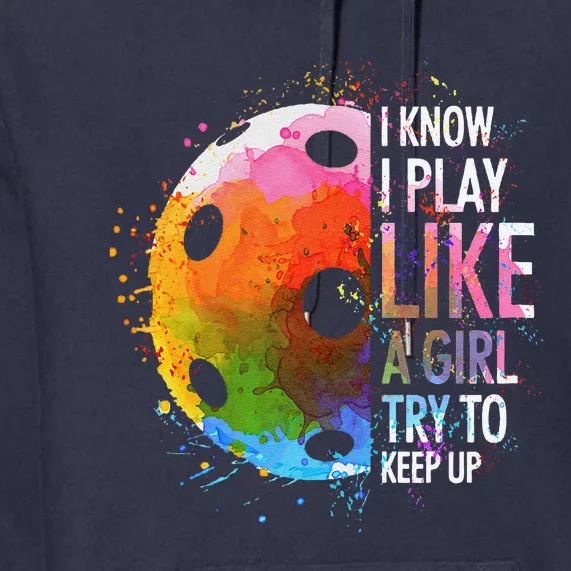 I Know I Play Like A Girl Funny Pickleball Player Premium Hoodie