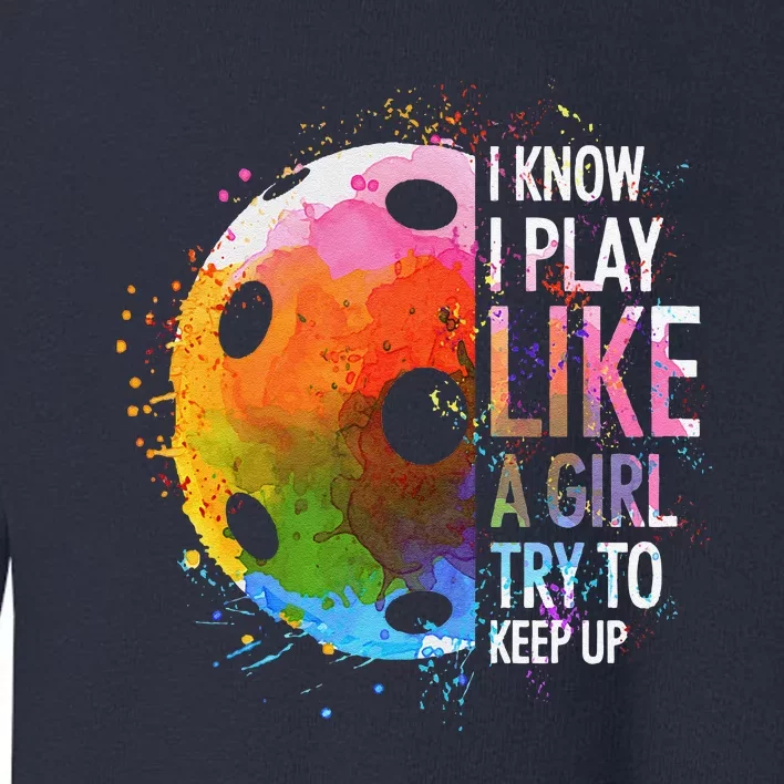 I Know I Play Like A Girl Funny Pickleball Player Toddler Sweatshirt